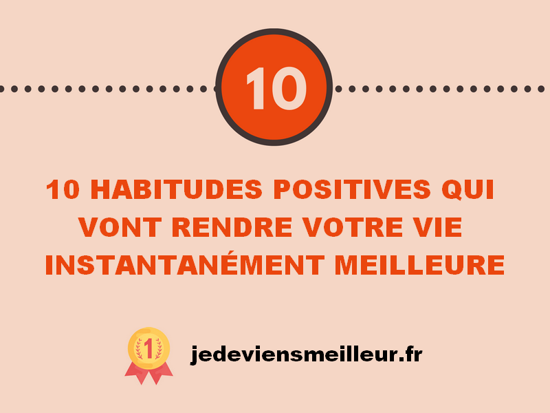 10 habitudes positives qui vont rendre votre vie instantanément meilleure