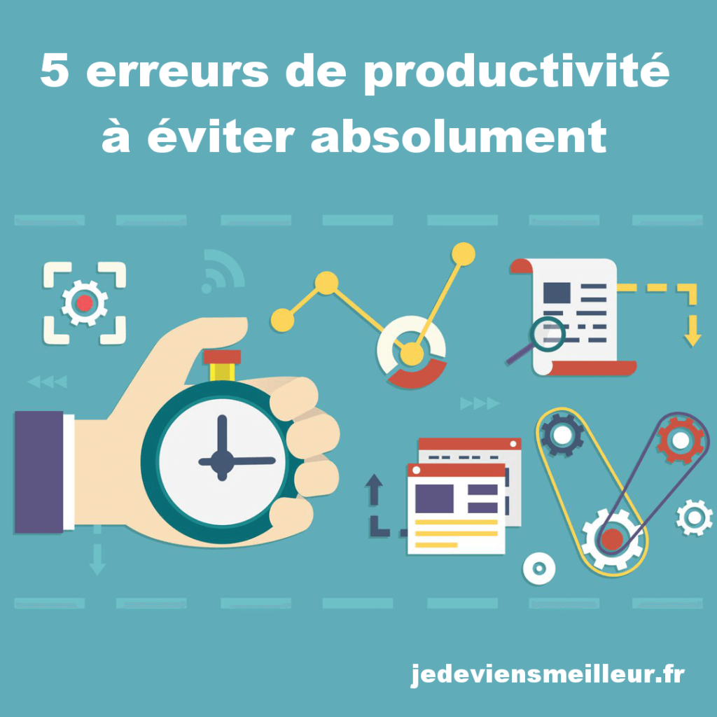 5 erreurs de productivité à éviter absolument pour travailler plus efficacement