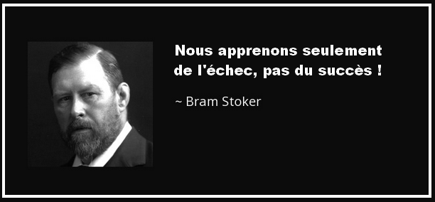 Les échecs sont un tremplin vers le succès car nous apprenons plus de nos échecs comme le disait Bram Stoker