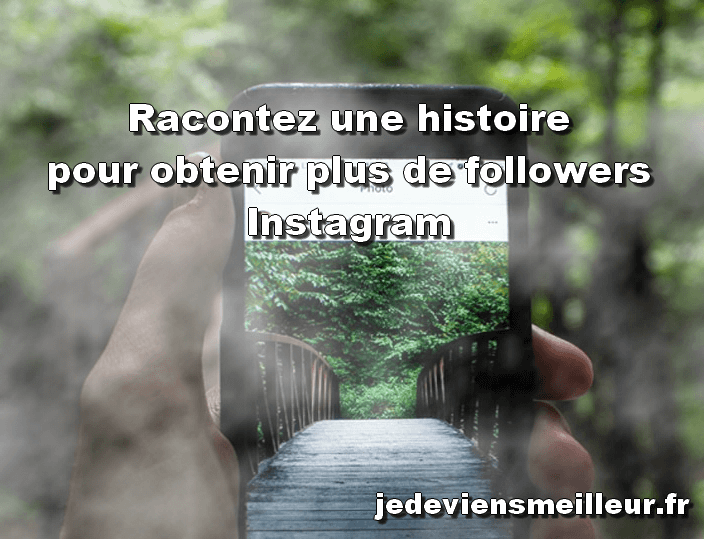 Ecrivez des légendes qui racontent une histoire pour obtenir plus de followers Instagram