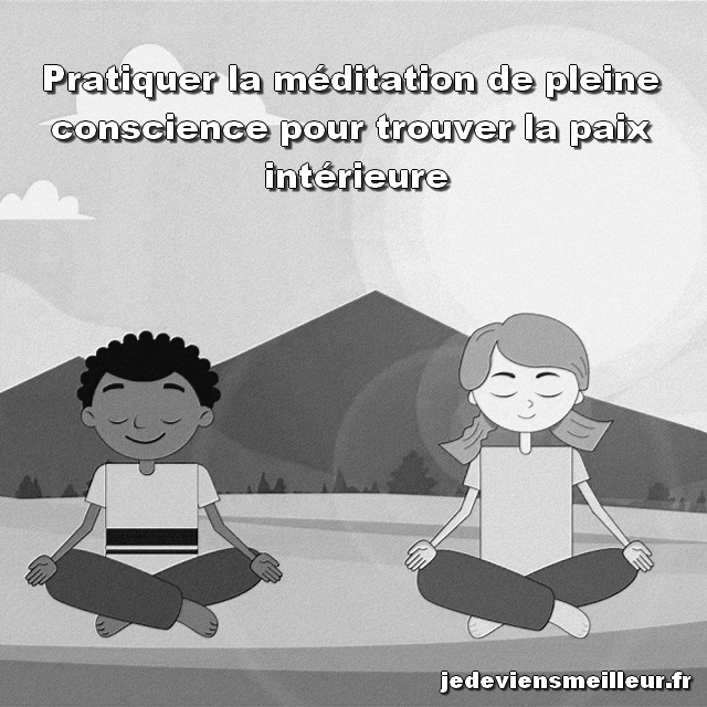Pratiquer la méditation de pleine conscience pour trouver la paix intérieure