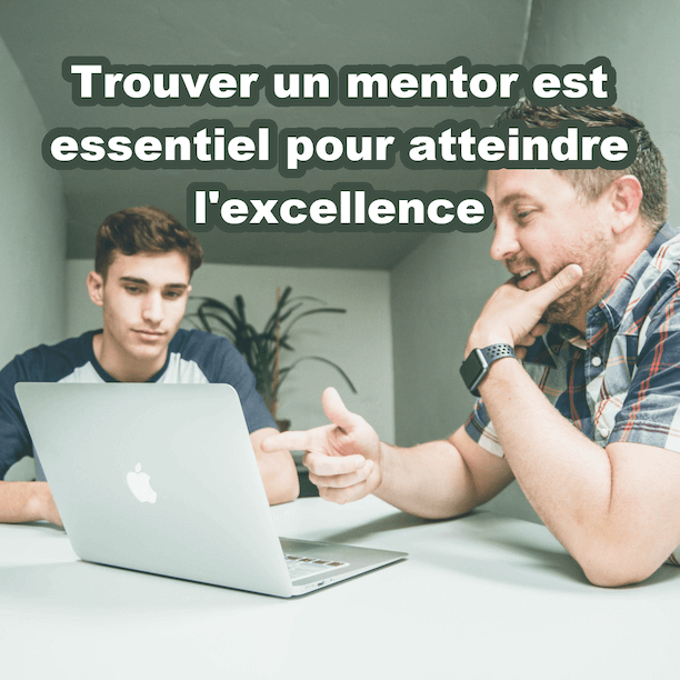 Trouver un mentor est une des 6 étapes essentielles pour atteindre l'excellence