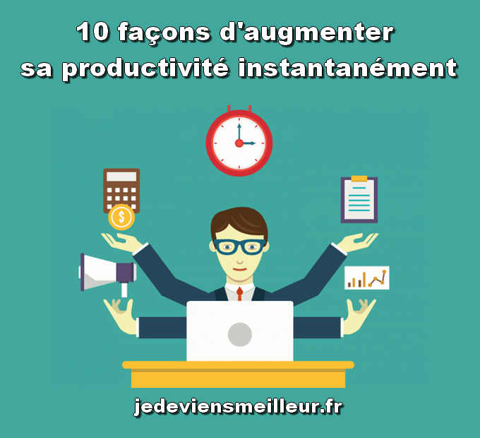 Augmenter sa productivité instantanément à l'aide de 10 conseils