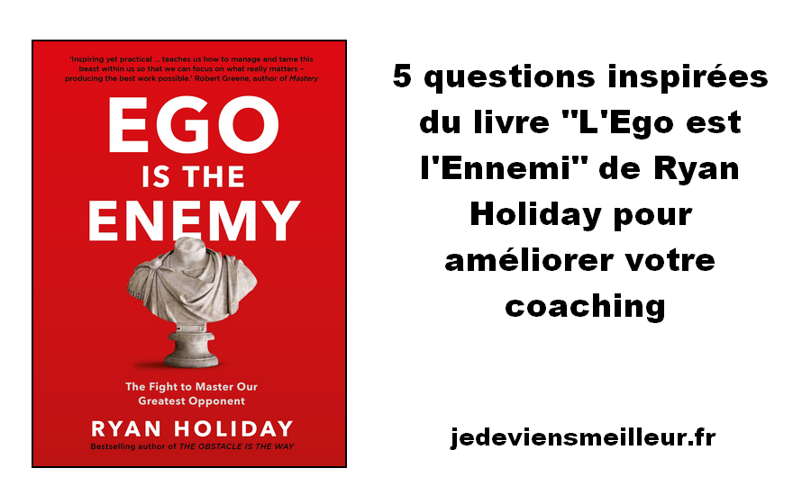 5 questions inspirées du livre "L'Ego est l'Ennemi" de Ryan Holiday pour améliorer votre coaching
